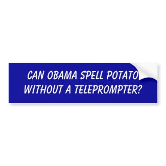 Can Obama spell potato without a teleprompter? bumpersticker