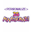 customize IS AWESOME, <PERSONALIZE> shirt