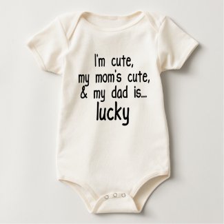 I'm Cute, Mom's Cute, and Dad's Lucky! shirt