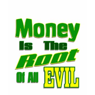 money is the root of all evil shirt