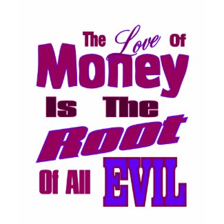 The Love of Money is the Root of All Evil shirt